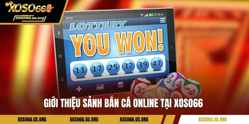 Bắn Cá Online Xoso66 – Săn Cá Thả Ga Rinh Thưởng Bao La Giới thiệu sảnh bắn cá online tại Xoso66