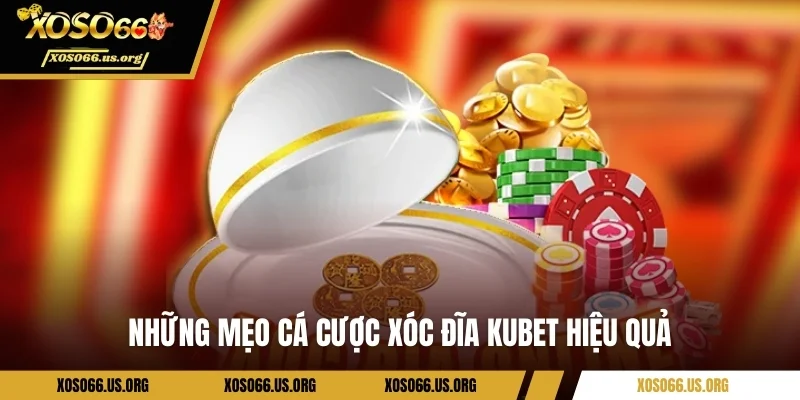 Những mẹo cá cược xóc đĩa Kubet hiệu quả