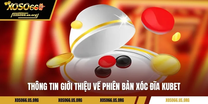 Thông tin giới thiệu về phiên bản xóc đĩa Kubet