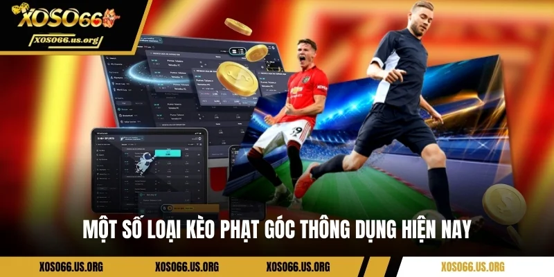 Kèo Phạt Góc - Cẩm Nang Cá Cược Cho Người Mới Bắt Đầu Một số loại kèo phạt góc thông dụng hiện nay