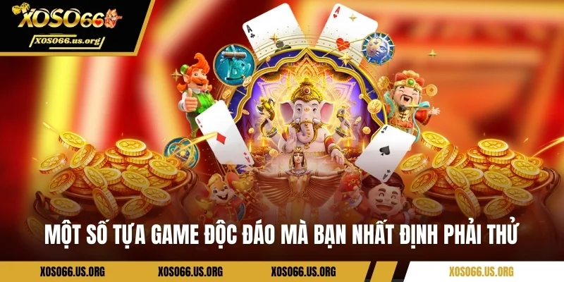 Một số tựa game độc đáo mà bạn nhất định phải thử