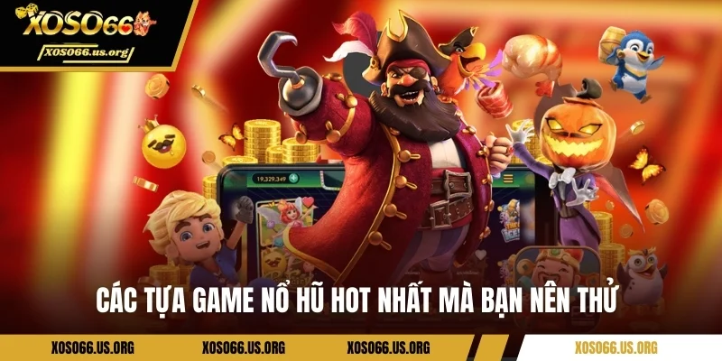 Các tựa game nổ hũ hot nhất mà bạn nên thử 