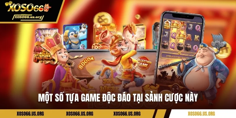 Một số tựa game độc đáo tại sảnh cược này