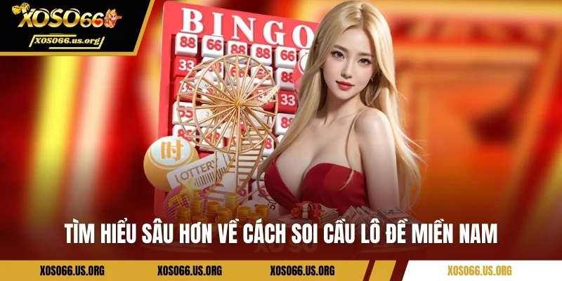 Soi Cầu Lô Miền Nam - Bí quyết bắt số chuẩn từ cao thủ Xoso66 Tìm hiểu sâu hơn về cách soi cầu lô đề miền Nam