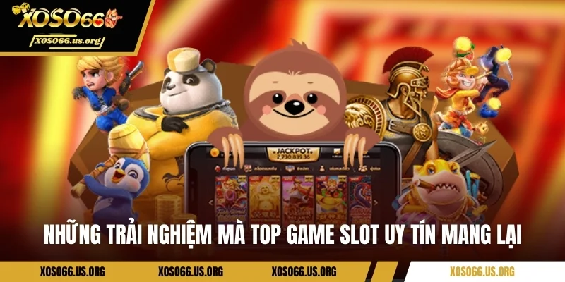 Top Game Slot Uy Tín – Các Lựa Chọn Hàng Đầu Tại Xoso66 Những trải nghiệm mà top game slot uy tín mang lại